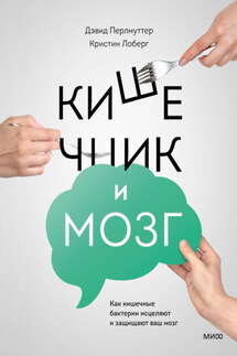Кишечник и мозг. Как кишечные бактерии исцеляют и защищают ваш мозг - Кристин Лоберг, Дэвид Перлмуттер