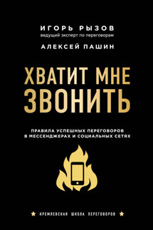 Хватит мне звонить. Правила успешных переговоров в мессенджерах и социальных сетях - Игорь Романович Рызов, Алексей Геннадьевич Пашин