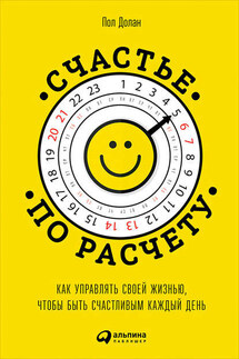 Счастье по расчету. Как управлять своей жизнью, чтобы быть счастливым каждый день - Пол Долан