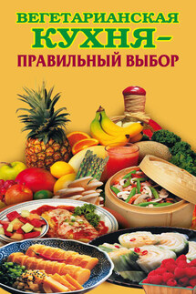 Вегетарианская кухня – правильный выбор - Елена Грицак