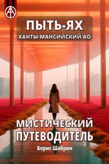 Пыть-Ях. Ханты-Мансийский АО. Мистический путеводитель - Борис Шабрин