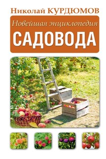 Новейшая энциклопедия садовода - Николай Курдюмов