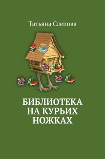 Библиотека на курьих ножках - Татьяна Слепова