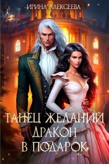 Танец желаний. Дракон в подарок - Ирина Алексеева