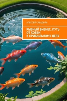 Рыбный бизнес: Путь от хобби к прибыльному делу - Алексей Сабадырь