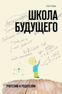 Школа будущего. Учителям и Родителям - Олег Раин