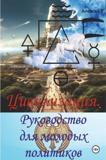 Цивилизация. Руководство для молодых политиков - Алексей F.