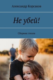 Не убей! Сборник стихов - Александр Корсаков
