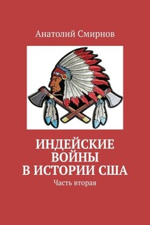 Индейские войны в истории США. Часть вторая - Анатолий Смирнов