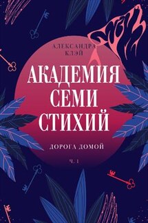 Академия семи стихий. Дорога домой - Александра Клэй