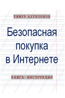Безопасная покупка в Интернете. Книга-инструкция - Тимур Ахунзянов