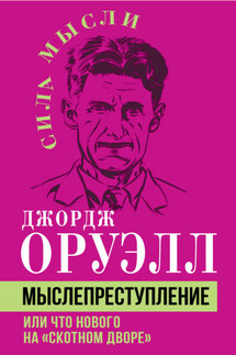 Мыслепреступление, или Что нового на Скотном дворе - Джордж Оруэлл