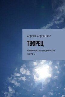 Творец. Младенчество человечества (книга 1) - Сергей Серванкос