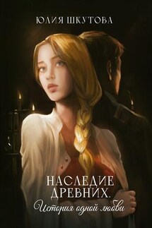 Наследие древних. История одной любви - Юлия Шкутова