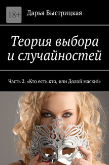 Теория выбора и случайностей. Часть 2. «Кто есть кто, или Долой маски!» - Дарья Быстрицкая