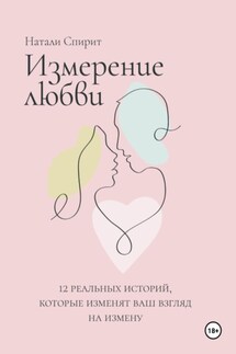 Измерение любви. 12 реальных историй, которые изменят ваш взгляд на измену - Натали Спирит