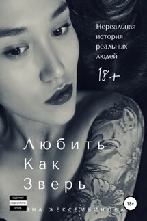 Любить как зверь. Нереальная история реальных людей - Яна Жексембинова
