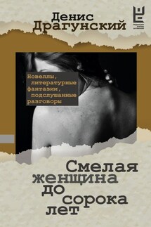 Смелая женщина до сорока лет - Денис Драгунский