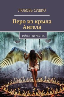 Перо из крыла Ангела. Тайны творчества - Любовь Сушко