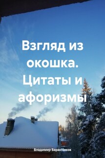 Взгляд из окошка. Цитаты и афоризмы - Владимир Баранчиков