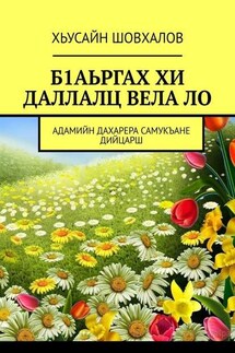 Б1АЬРГАХ ХИ ДАЛЛАЛЦ ВЕЛА ЛО. АДАМИЙН ДАХАРЕРА САМУКЪАНЕ ДИЙЦАРШ - Хьусайн Шовхалов