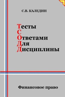 Тесты с ответами для дисциплины. Финансовое право - Сергей Каледин