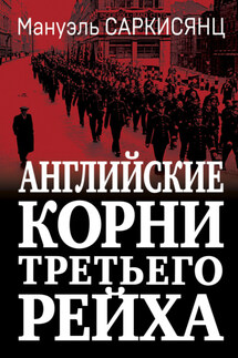 Английские корни Третьего Рейха. От британской к австро-баварской «расе господ» - Мануэль Саркисянц