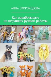 Как зарабатывать на игрушках ручной работы - Анна Скороходова