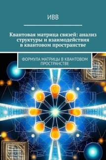 Квантовая матрица связей: анализ структуры и взаимодействия в квантовом пространстве. Формула матрицы в квантовом пространстве - ИВВ