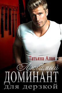 Любимый доминант для дерзкой - Татьяна Алая