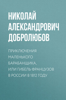 Приключения маленького барабанщика, или гибель французов в России в 1812 году - Николай Добролюбов