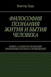 Философия познания жития и бытия человека. Книга 6. Аспекты познания прописных истин и сновидений - Виктор Зуду