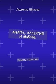 Анапа, аллергия и любовь. Повесть и рассказы - Людмила Шилова