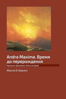 Andra Maxima. Время до перерождения. Хроники Аркозана. Книга вторая - Максим Березин