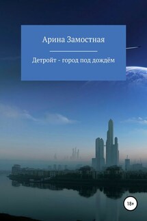 Детройт – город под дождём - Арина Замостная