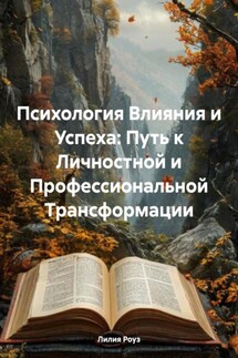 Психология Влияния и Успеха: Путь к Личностной и Профессиональной Трансформации - Лилия Роуз