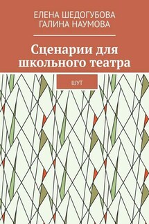 Сценарии для школьного театра. ШУТ - Елена Шедогубова, Галина Наумова