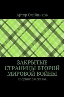 Закрытые страницы Второй мировой войны. Сборник рассказов - Артур Олейников