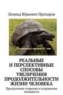 Реальные и перспективные способы увеличения продолжительности жизни человека. Преодоление старения и сохранение молодости - Леонид Прохоров