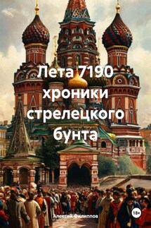Лета 7190 хроники стрелецкого бунта - Алексей Филиппов