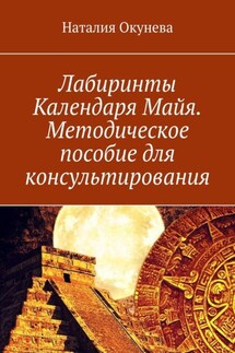 Лабиринты Календаря Майя. Методическое пособие для консультирования - Наталия Окунева