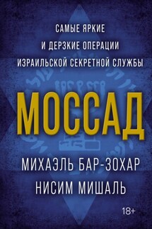 Моссад. Самые яркие и дерзкие операции израильской секретной службы - Михаэль Бар-Зохар, Нисим Мишаль