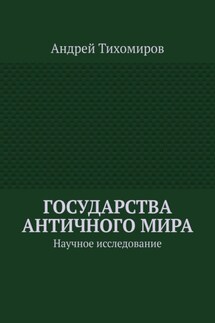 Государства античного мира. Научное исследование - Андрей Тихомиров