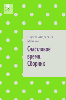 Счастливое время. Сборник - Никита Меньков