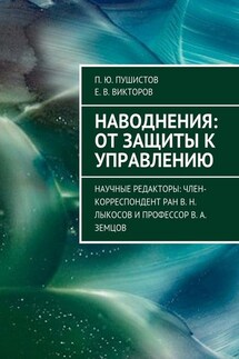 Наводнения: от защиты к управлению. Научные редакторы: член-корреспондент РАН В. Н. Лыкосов и профессор В. А. Земцов - П. Ю. Пушистов, Е. В. Викторов