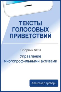 Тексты голосовых приветствий. Сборник №23. Управление многопрофильными активами - Александр Грабарь
