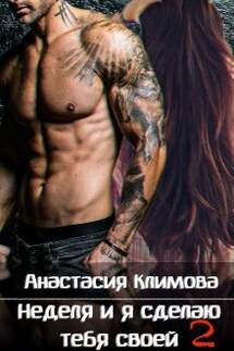 Неделя и я сделаю тебя своей: 2 - Анастасия Климова