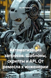 Автоматизация запросов. Шаблоны, скрипты и API. От ремесла к инженерии - Сергей Чувашов