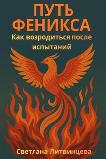 Путь феникса. Как возродиться после испытаний - Светлана Литвинцева