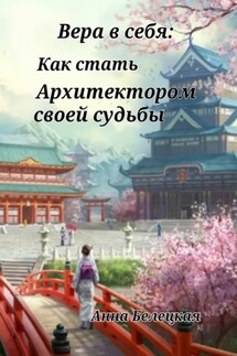 Вера в себя: Как стать Архитектором своей судьбы - Анна Белецкая